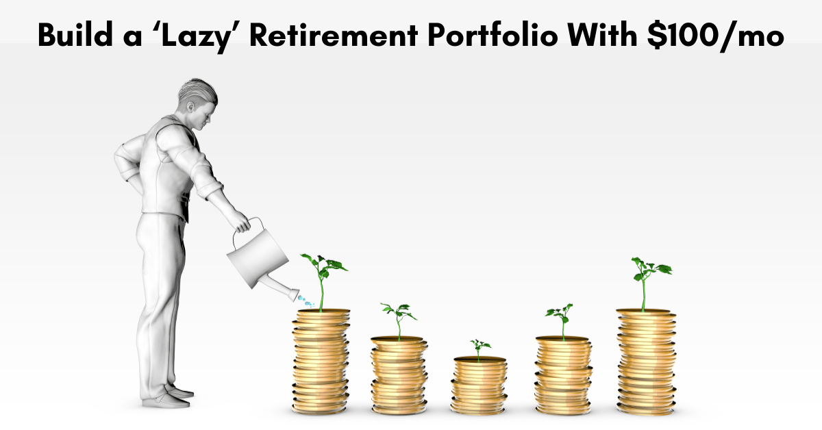 Build a ‘Lazy’ Retirement Portfolio With $100/mo
