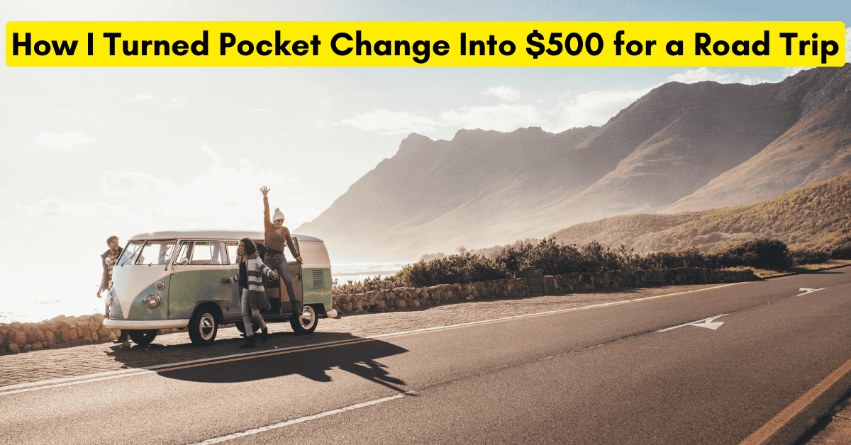 How I Turned Pocket Change Into $500 for a Road Trip
