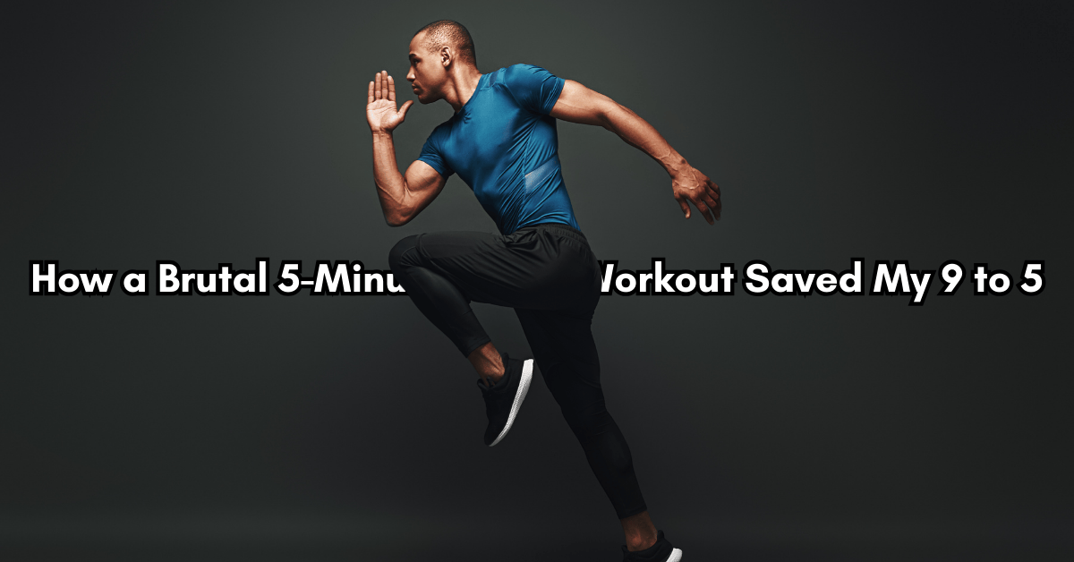 How a Brutal 5-Minute Workout Saved My 9-to-5