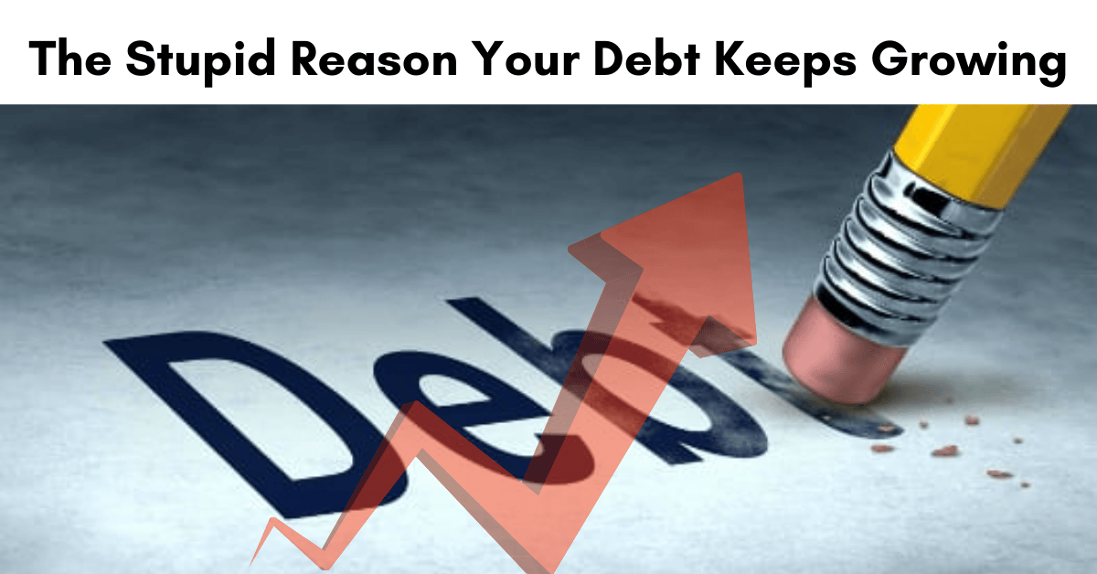 The Stupid Reason Your Debt Keeps Growing