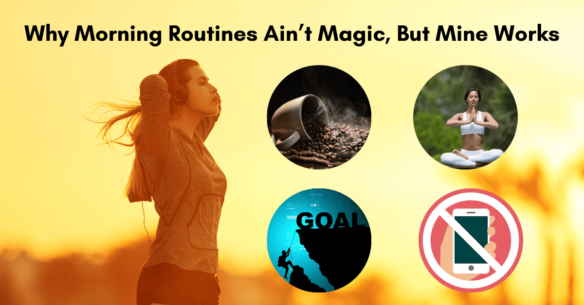 Why Morning Routines Ain’t Magic, But Mine Works