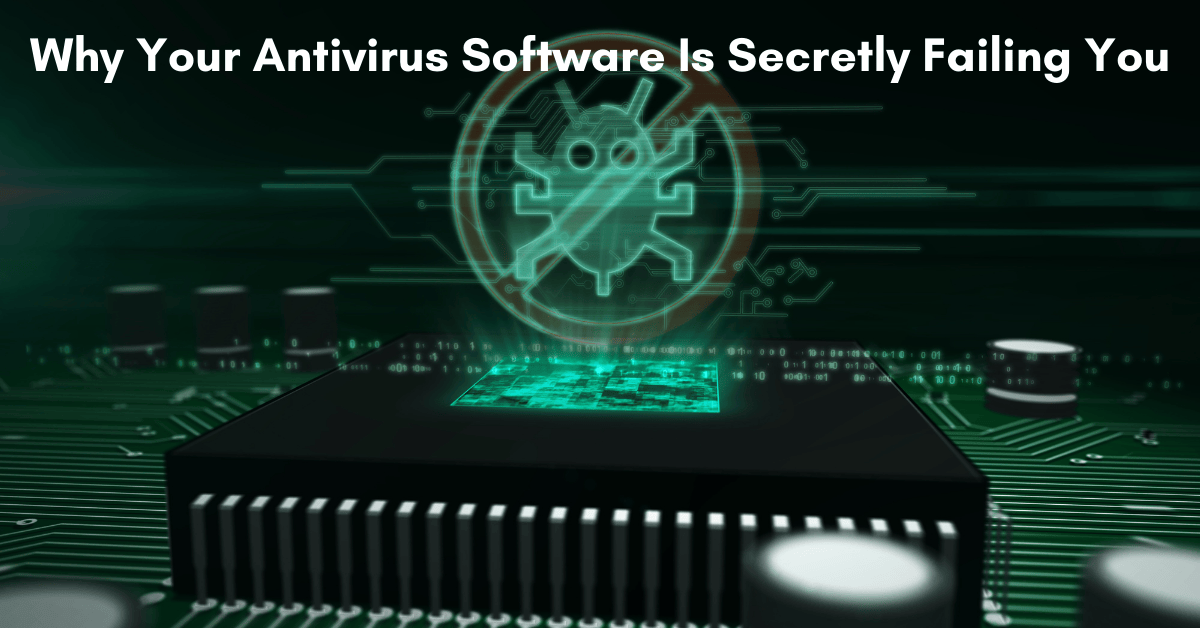 Why Your Antivirus Software Is Secretly Failing You