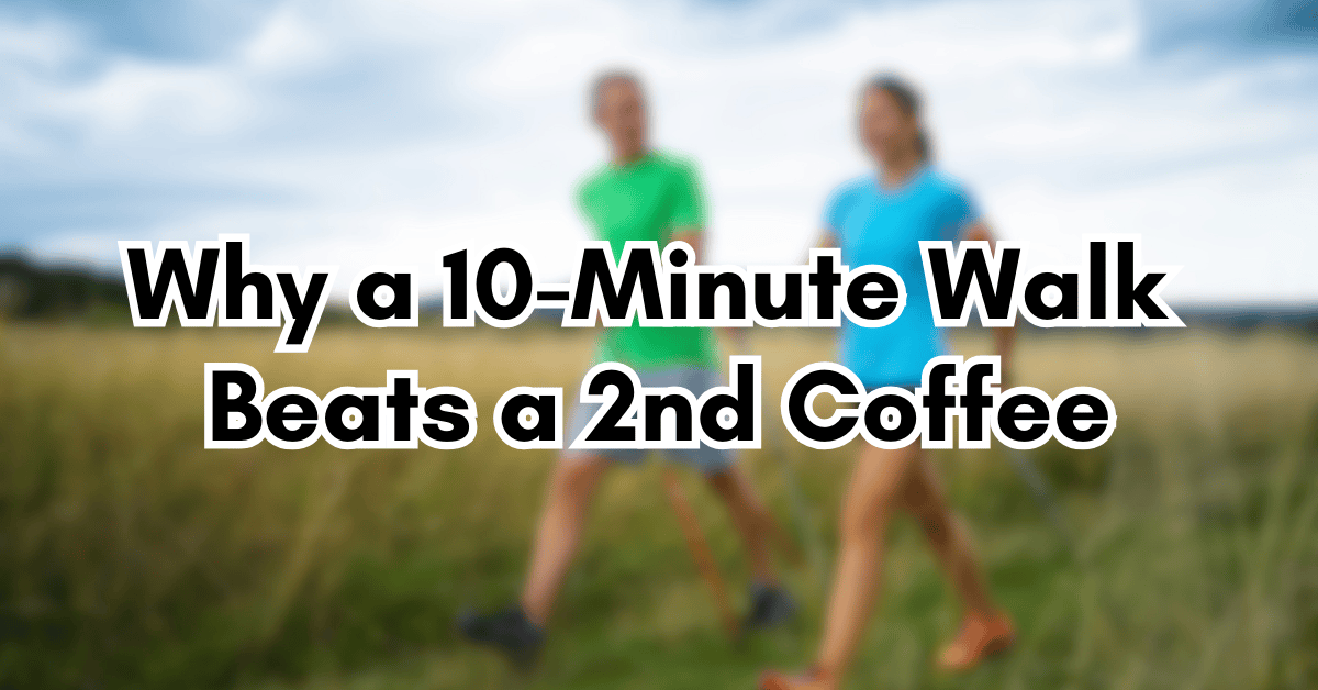 Why a 10-Minute Walk Beats a 2nd Coffee