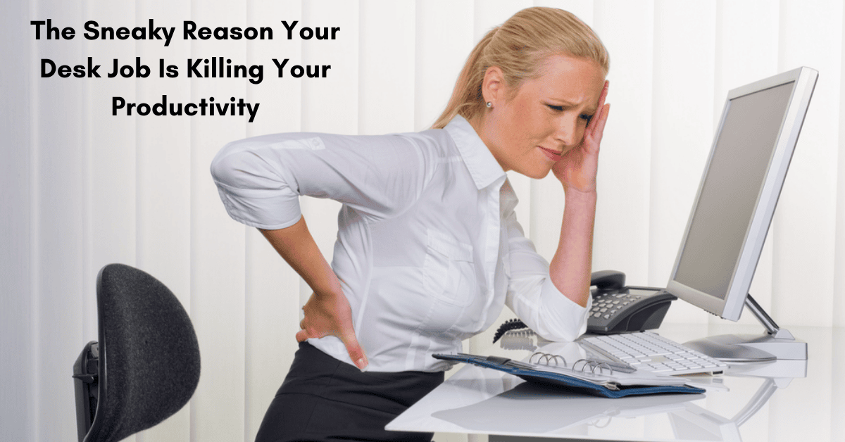 The Sneaky Reason Your Desk Job Is Killing Your Productivity